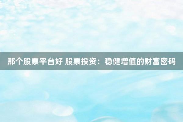 那个股票平台好 股票投资：稳健增值的财富密码