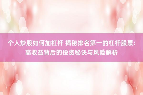 个人炒股如何加杠杆 揭秘排名第一的杠杆股票：高收益背后的投资秘诀与风险解析