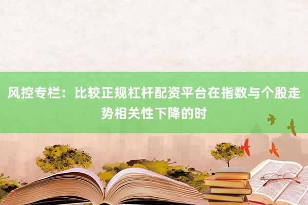 风控专栏:比较正规杠杆配资平台在指数与个股走势相关性下降的时